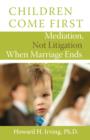 Children Come First : Mediation, Not Litigation When Marriage Ends - eBook