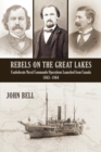 Rebels on the Great Lakes : Confederate Naval Commando Operations Launched from Canada, 1863-1864 - Book