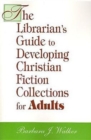 The Librarian's Guide to Developing Christian Fiction Collections for Adults - Book