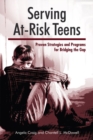 Serving At-Risk Teens : Proven Strategies and Programs for Bridging the Gap - Book