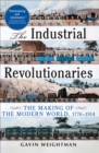 The Industrial Revolutionaries : The Making of the Modern World, 1776-1914 - eBook