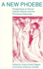 A New Phoebe : Perspectives on Roman Catholic Women and the Permanent Diaconate - Book