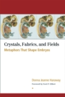 Crystals, Fabrics, and Fields : Metaphors That Shape Embryos - Book