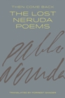 Then Come Back : The Lost Neruda Poems - Book