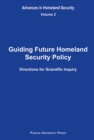 Guiding Future Homeland Security Policy Directions for Scientific Inquiry v. 2 : Advances in Homeland Security - Book