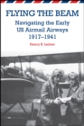 Flying the Beam : Navigating the Early US Airmail Airways, 1917-1941 - Book