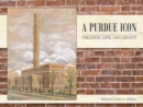 A Purdue Icon : Creation, Life, and Legacy - eBook