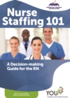 Nurse Staffing 101 : A Decision-making Guide for the RN - eBook