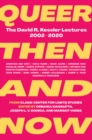 Queer Then and Now : The David R. Kessler Lectures, 2002-2020 - Book