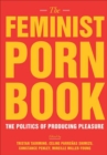 The Feminist Porn Book : The Politics of Producing Pleasure - eBook