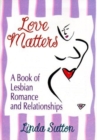 Love Matters : A Book of Lesbian Romance and Relationships - Book