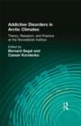 Addictive Disorders in Arctic Climates : Theory, Research, and Practice at the Novosibirsk Institute - Book