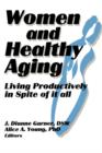 Women and Healthy Aging : Living Productively in Spite of It All - Book