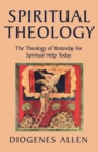 Spiritual Theology : The Theology of Yesterday for Spiritual Help Today - eBook