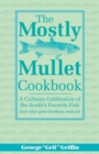 The Mostly Mullet Cookbook : A Culinary Celebration of the South's Favorite Fish (and Other Great Southern Seafood) - Book