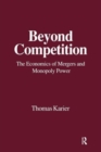 Beyond Competition : Economics of Mergers and Monopoly Power - Book