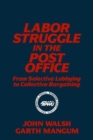 Labor Struggle in the Post Office: From Selective Lobbying to Collective Bargaining : From Selective Lobbying to Collective Bargaining - Book