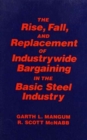 Collective Bargaining in the Basic Steel Industry: The Rise, Fall and Replacement of Industry-wide Bargaining : The Rise, Fall and Replacement of Industry-wide Bargaining - Book