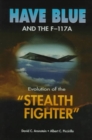 Have Blue and the F-117A : Evolution of the ""Stealth Fighter - Book