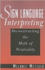 Sign Language Interpreting - Deconstructing the Myth of Neutrality - Book