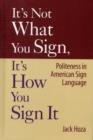 It's Not What You Sign, It's How You Sign it : Politeness in American Sign Language - Book