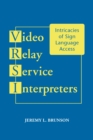 Video Relay Service Interpreters : Intricacies of Sign Language Access - eBook
