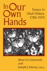 In Our Own Hands : Essays in Deaf History, 1780-1970 - eBook