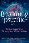 Becoming Psychic : Spiritual Lessons for Focusing Your Hidden Talents - Book