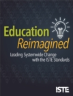 Education Reimagined : Leading Systemwide Change with the ISTE Standards - eBook