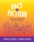 Fact vs. Fiction : Teaching Critical Thinking Skills in the Age of Fake News - Book