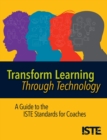 Transform Learning Through Technology : A Guide to the ISTE Standards for Coaches - Book