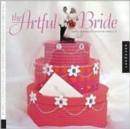 The Artful Bride : Simple, Handmade Wedding Projects - Book