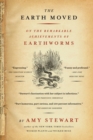 The Earth Moved : On the Remarkable Achievements of Earthworms - Book
