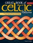 Great Book of Celtic Patterns, Second Edition, Revised and Expanded : The Ultimate Design Sourcebook for Artists and Crafters - Book