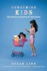 Consuming Kids : The Hostile Takeover of Childhood - Book