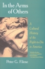 In the Arms of Others : A Cultural History of the Right-To-Die in America - Book