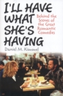 I'll Have What She's Having : Behind the Scenes of the Great Romantic Comedies - Book