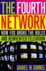 Fourth Network : How FOX Broke the Rules and Reinvented Television - eBook