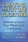 Creating the Future Together : Methods to Inspire Your Whole Faith Community - Book