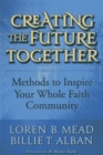 Creating the Future Together : Methods to Inspire Your Whole Faith Community - eBook