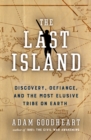 The Last Island : A Traveler’s Tale of Death, Discovery, and the Most Elusive Tribe on Earth - Book