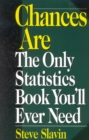 Chances Are : The Only Statistic Book You'll Ever Need - Book
