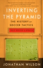 Inverting The Pyramid : The History of Soccer Tactics - eBook