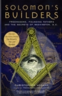 Solomon's Builders : Freemasons, Founding Fathers and the Secrets of Washington D.C. - Book
