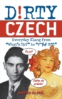 Dirty Czech : Everyday Slang from 'What's Up?' to 'F*%# Off' - Book