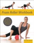 Foam Roller Workbook : Illustrated Step-by-Step Guide to Stretching, Strengthening & Rehabilitative Techniques - eBook
