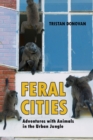 Feral Cities : Adventures with Animals in the Urban Jungle - eBook