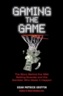 Gaming The Game : The Story Behind the NBA Betting Scandal and the Gambler Who Made it Happen - Book