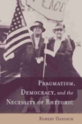 Pragmatism, Democracy, and the Necessity of Rhetoric - Book
