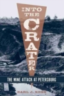 Into the Crater : The Mine Attack at Petersburg - Book